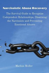 Cover image for Narcissistic Abuse Recovery: The Survival Guide to Recognize Codependent Relationships, Disarming the Narcissists and Preventing Emotional Abuses