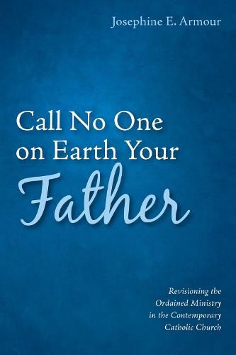 Cover image for Call No One on Earth Your Father: Revisioning the Ordained Ministry in the Contemporary Catholic Church