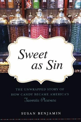Cover image for Sweet as Sin: The Unwrapped Story of How Candy Became America's Favorite Pleasure
