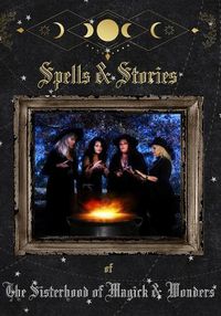 Cover image for Spells and Stories of the Sisterhood of Magick and Wonders