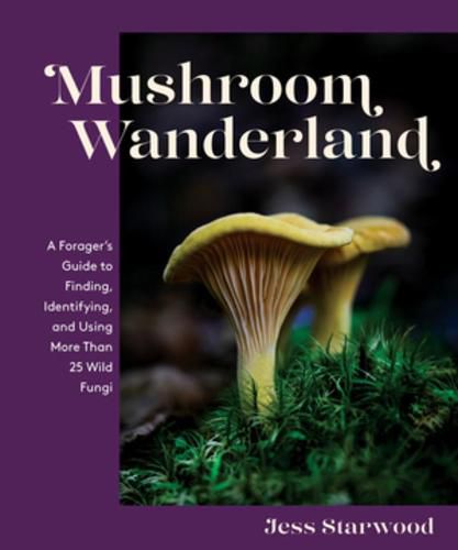 Cover image for Mushroom Wanderland: A Forager's Guide to Finding, Identifying, and Using More Than 25 Wild Fungi