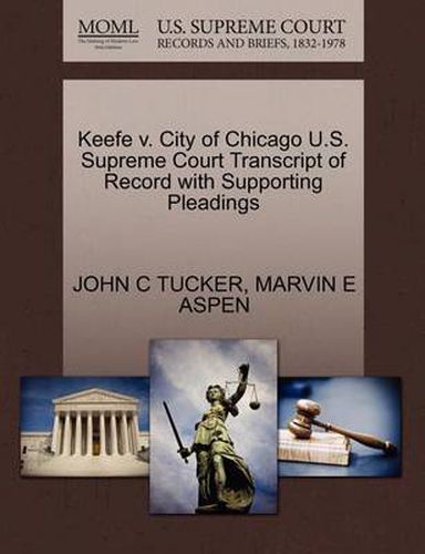 Cover image for Keefe V. City of Chicago U.S. Supreme Court Transcript of Record with Supporting Pleadings