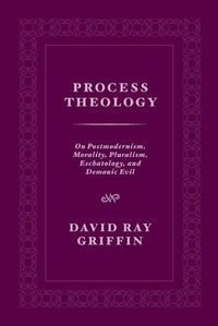 Cover image for Process Theology: On Postmodernism, Morality, Pluralism, Eschatology, and Demonic Evil