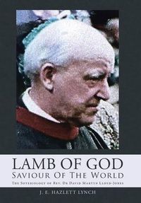 Cover image for Lamb Of God - Saviour Of The World: The Soteriology of Rev. Dr David Martyn Lloyd-Jones