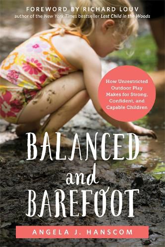 Cover image for Balanced and Barefoot: How Unrestricted Outdoor Play Makes for Strong, Confident, and Capable Children