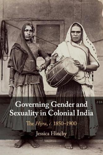 Cover image for Governing Gender and Sexuality in Colonial India: The Hijra, c.1850-1900