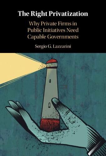 Cover image for The Right Privatization: Why Private Firms in Public Initiatives Need Capable Governments