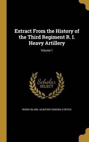 Cover image for Extract from the History of the Third Regiment R. I. Heavy Artillery; Volume 1