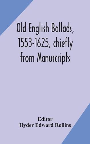 Cover image for Old English ballads, 1553-1625, chiefly from Manuscripts