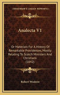 Cover image for Analecta V1: Or Materials for a History of Remarkable Providences, Mostly Relating to Scotch Ministers and Christians (1842)