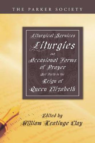 Cover image for Liturgical Services, Liturgies and Occasional Forms of Prayer Set Forth in the Reign of Queen Elizab