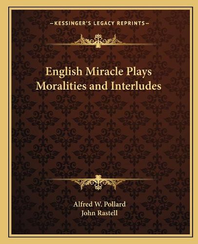 English Miracle Plays Moralities and Interludes