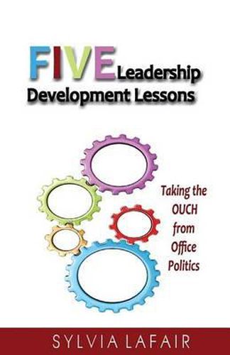 Cover image for Five Leadership Development Lessons: Taking the OUCH from Office Politics