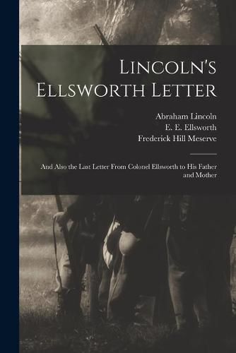 Lincoln's Ellsworth Letter: and Also the Last Letter From Colonel Ellsworth to His Father and Mother