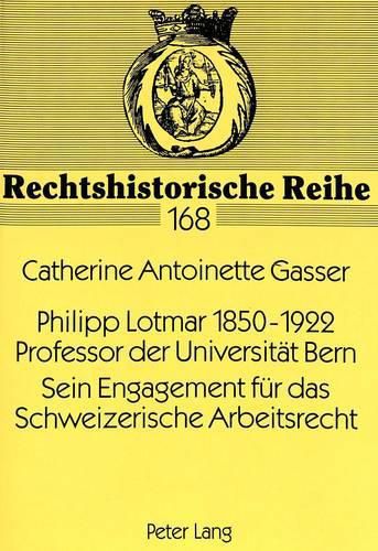 Cover image for Philipp Lotmar 1850-1922. Professor Der Universitaet Bern. Sein Engagement Fuer Das Schweizerische Arbeitsrecht