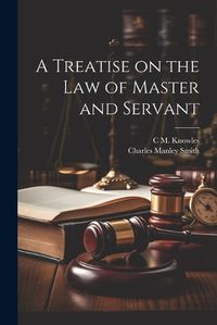 Cover image for A Treatise on the law of Master and Servant