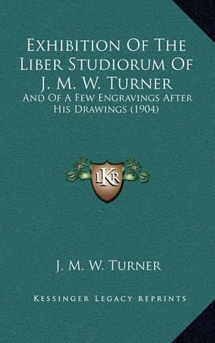 Exhibition of the Liber Studiorum of J. M. W. Turner: And of a Few Engravings After His Drawings (1904)