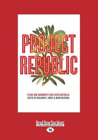 Cover image for Project Republic: Plans and Arguments for a New Australia