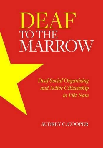 Cover image for Deaf to the Marrow: Deaf Social Organizing and Active Citizenship in Viet Nam