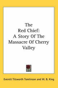 Cover image for The Red Chief: A Story of the Massacre of Cherry Valley