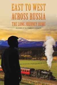 Cover image for East to West across Russia: The Long Journey Home