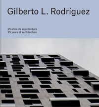 Cover image for Gilberto L. Rodriguez: 25 Years of Architecture