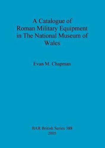 Cover image for A Catalogue of Roman Military Equipment in the National Museum of Wales