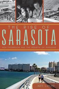 Cover image for The Rise of Sarasota: Ken Thompson and the Rebirth of Paradise