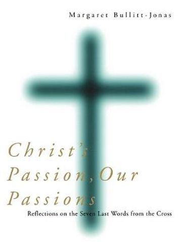 Cover image for Christ's Passion, Our Passions: Reflections on the Seven Last Words from the Cross