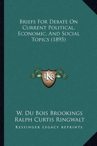 Cover image for Briefs for Debate on Current Political, Economic, and Social Topics (1895)