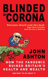 Cover image for Blinded by Corona: How the Pandemic Ruined Britain's Health and Wealth and What to Do about It