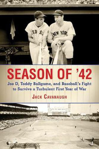 Cover image for Season of '42: Joe D., Teddy Ballgame, and Baseball's Fight to Survive a Turbulent First Year of War