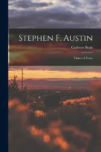 Stephen F. Austin: Father of Texas