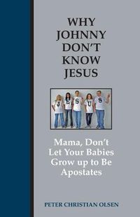 Cover image for Why Johnny Don't Know Jesus: Mama, Don't Let Your Babies Grow up to be Apostates