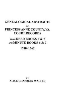 Cover image for Genealogical Abstracts of Princess Anne County, Va. from Deed Books & Minute Books 6 & 7, 1740-1762