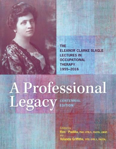 Cover image for A Professional Legacy: The Eleanor Clarke Slagle Lectures in Occupational Therapy 1955-2016