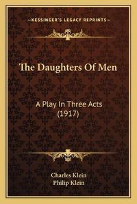 Cover image for The Daughters of Men: A Play in Three Acts (1917)