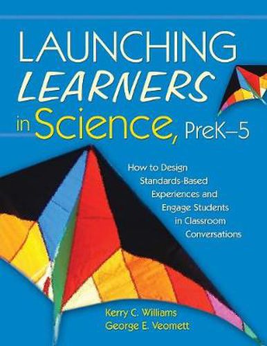 Launching Learners in Science, PreK-5: How to Design Standards-based Experiences and Engage Students in Classroom Conversations