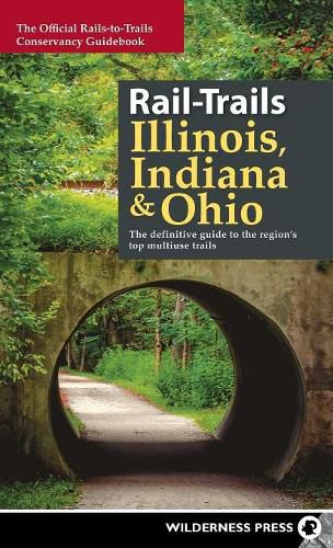 Cover image for Rail-Trails Illinois, Indiana, & Ohio: The definitive guide to the region's top multiuse trails