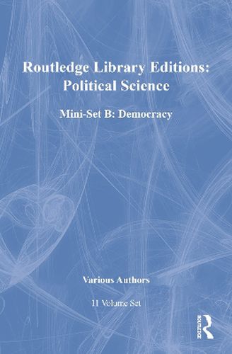 Routledge Library Editions: Political Science Mini-Set B: Democracy: 11-Volume Set
