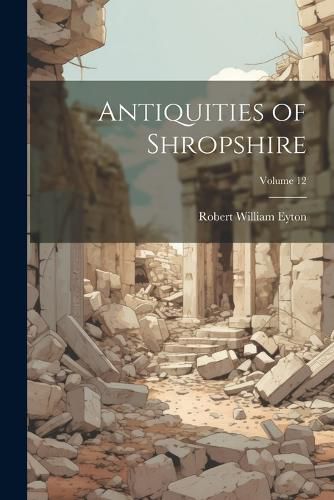 Antiquities of Shropshire; Volume 12