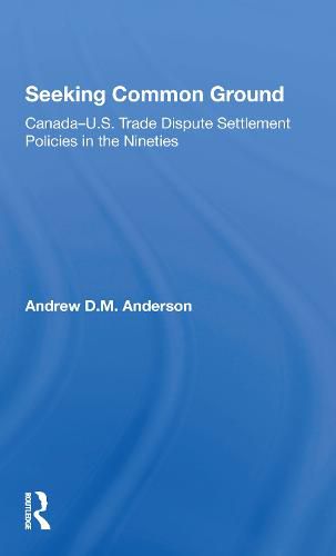Seeking Common Ground: Canadau.s. Trade Dispute Settlement Policies In The Nineties