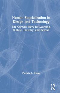 Cover image for Human Specialization in Design and Technology: The Current Wave for Learning, Culture, Industry and Beyond