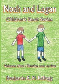 Cover image for The Noah and Logan Children's Book Series: Volume One - Stories one to five