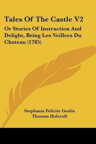 Tales Of The Castle V2: Or Stories Of Instruction And Delight, Being Les Veillees Du Chateau (1785)