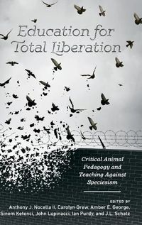 Cover image for Education for Total Liberation: Critical Animal Pedagogy and Teaching Against Speciesism