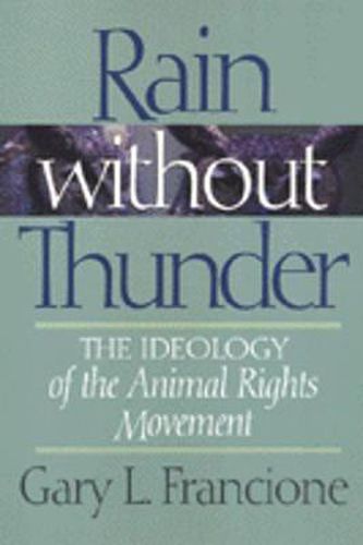 Cover image for Rain Without Thunder: The Ideology of the Animal Rights Movement