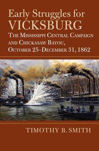 Cover image for Early Struggles for Vicksburg: The Mississippi Central Campaign and Chickasaw Bayou, October 25-December 31, 1862
