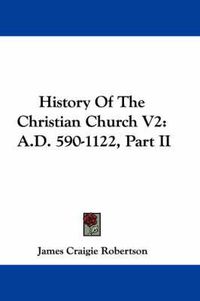 Cover image for History of the Christian Church V2: A.D. 590-1122, Part II