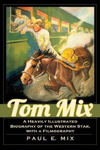 Cover image for Tom Mix: A Heavily Illustrated Biography of the Western Star, with a Filmography